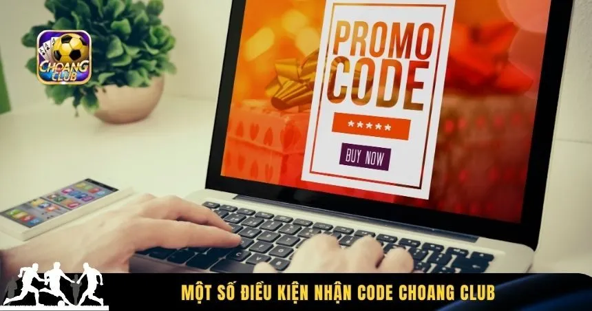 Một số điều kiện nhận code Choang Club