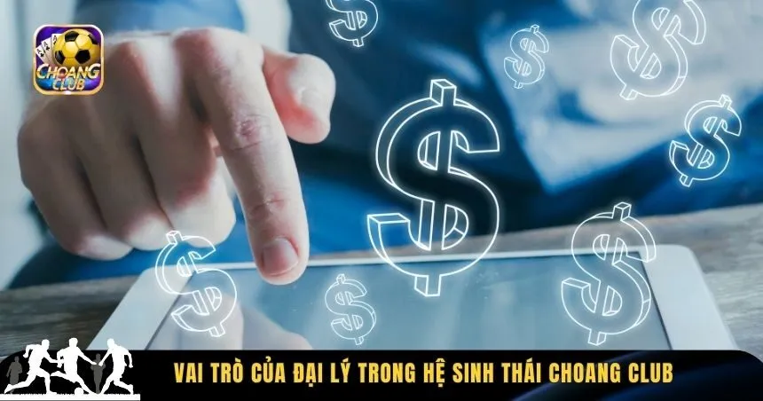 Vai trò của đại lý trong hệ sinh thái Choang Club